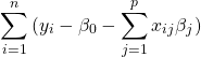 \[\sum_{i=1}^{n}{(y_i - \beta_0 - \sum_{j=1}^{p}{x_{ij}\beta_j})} \]