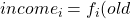 income_i = f_i(old