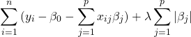 \[ \sum_{i=1}^{n}{(y_i - \beta_0 - \sum_{j=1}^{p}{x_{ij}\beta_j})} + \lambda \sum_{j=1}^{p}{|\beta_j|} \]